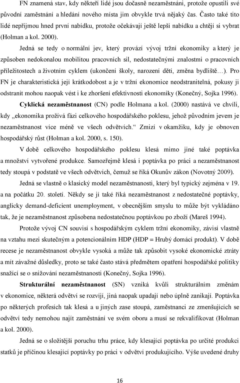 Jedná se tedy o normální jev, který provází vývoj trţní ekonomiky a který je způsoben nedokonalou mobilitou pracovních sil, nedostatečnými znalostmi o pracovních příleţitostech a ţivotním cyklem