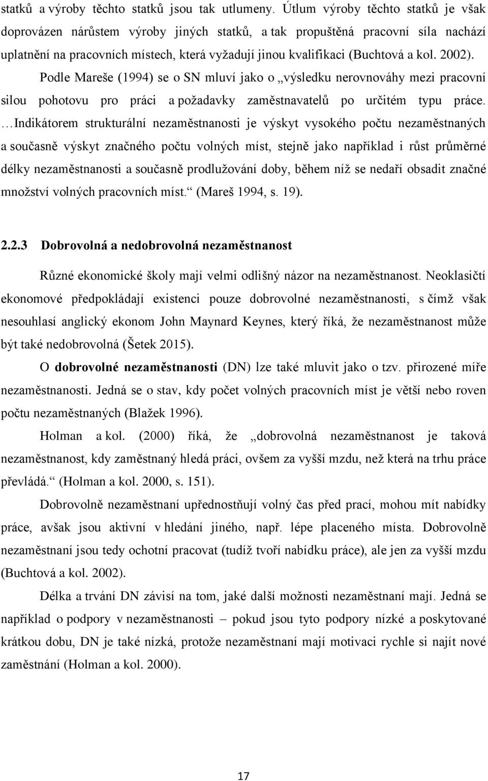 2002). Podle Mareše (1994) se o SN mluví jako o výsledku nerovnováhy mezi pracovní silou pohotovu pro práci a poţadavky zaměstnavatelů po určitém typu práce.