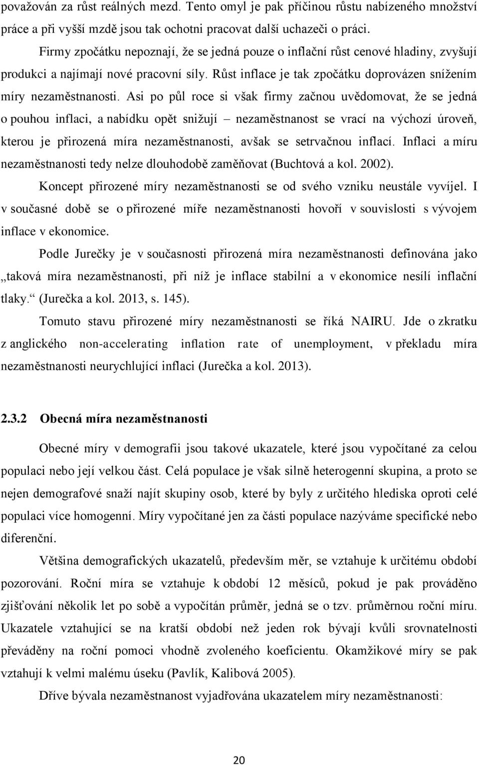 Asi po půl roce si však firmy začnou uvědomovat, ţe se jedná o pouhou inflaci, a nabídku opět sniţují nezaměstnanost se vrací na výchozí úroveň, kterou je přirozená míra nezaměstnanosti, avšak se