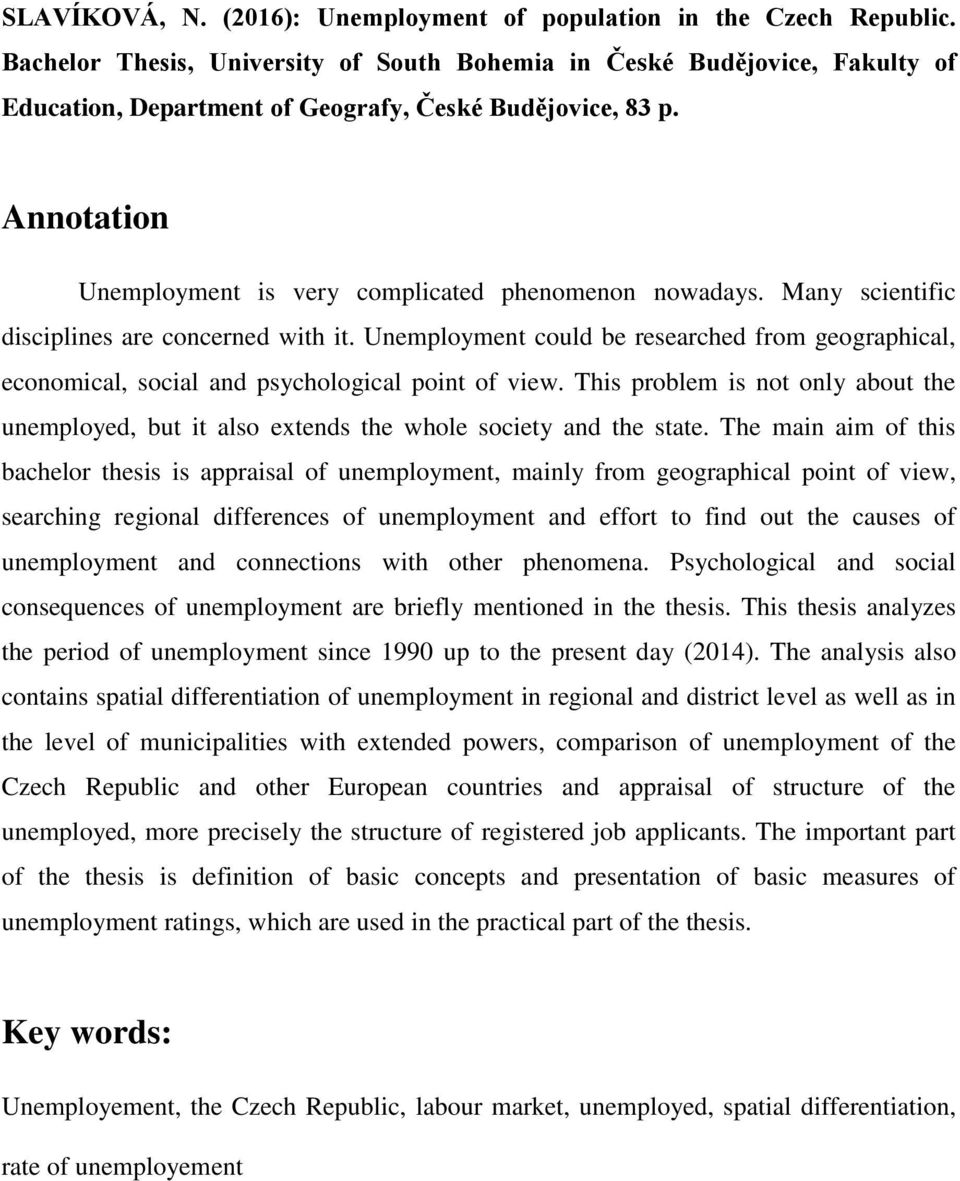 Many scientific disciplines are concerned with it. Unemployment could be researched from geographical, economical, social and psychological point of view.