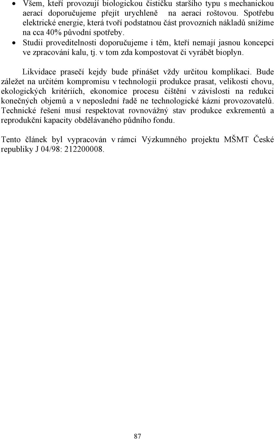 Studii proveditelnosti doporučujeme i těm, kteří nemají jasnou koncepci ve zpracování kalu, tj. v tom zda kompostovat či vyrábět bioplyn. Likvidace prasečí kejdy bude přinášet vždy určitou komplikaci.