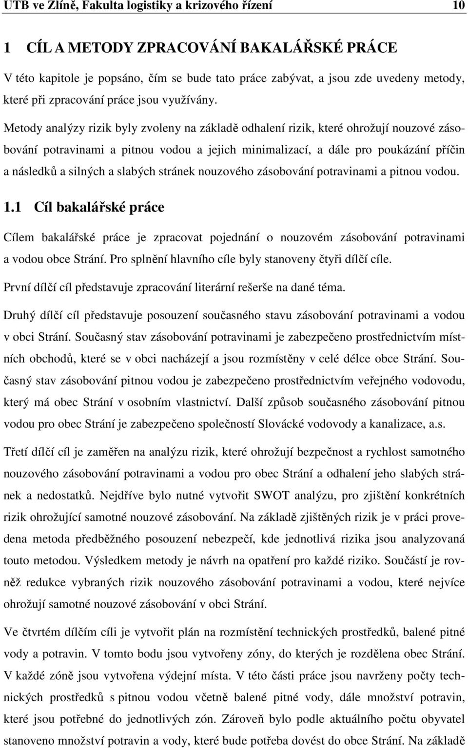 Metody analýzy rizik byly zvoleny na základě odhalení rizik, které ohrožují nouzové zásobování potravinami a pitnou vodou a jejich minimalizací, a dále pro poukázání příčin a následků a silných a