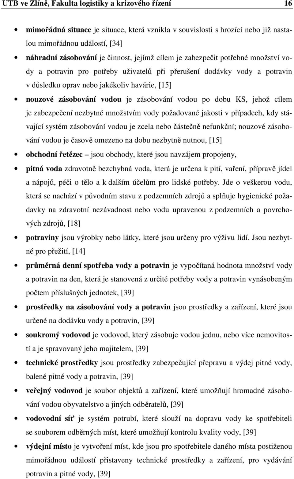 zásobování vodou po dobu KS, jehož cílem je zabezpečení nezbytné množstvím vody požadované jakosti v případech, kdy stávající systém zásobování vodou je zcela nebo částečně nefunkční; nouzové