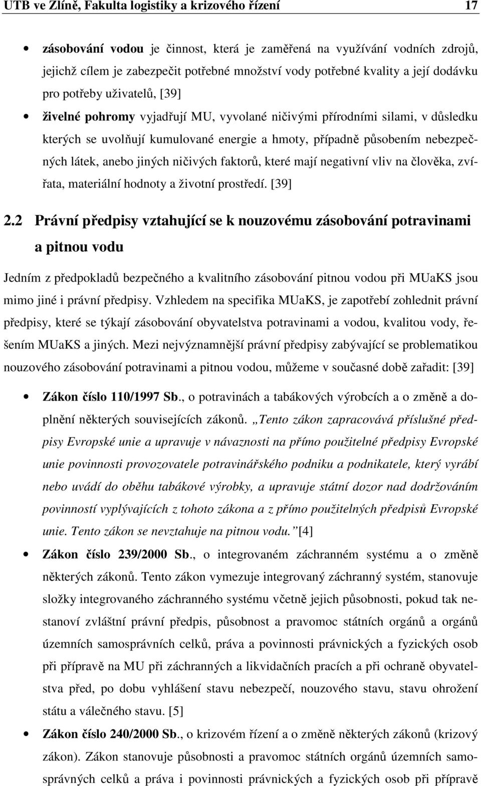 látek, anebo jiných ničivých faktorů, které mají negativní vliv na člověka, zvířata, materiální hodnoty a životní prostředí. [39] 2.