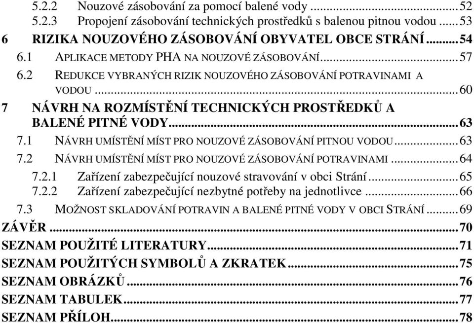 1 NÁVRH UMÍSTĚNÍ MÍST PRO NOUZOVÉ ZÁSOBOVÁNÍ PITNOU VODOU... 63 7.2 NÁVRH UMÍSTĚNÍ MÍST PRO NOUZOVÉ ZÁSOBOVÁNÍ POTRAVINAMI... 64 7.2.1 Zařízení zabezpečující nouzové stravování v obci Strání... 65 7.