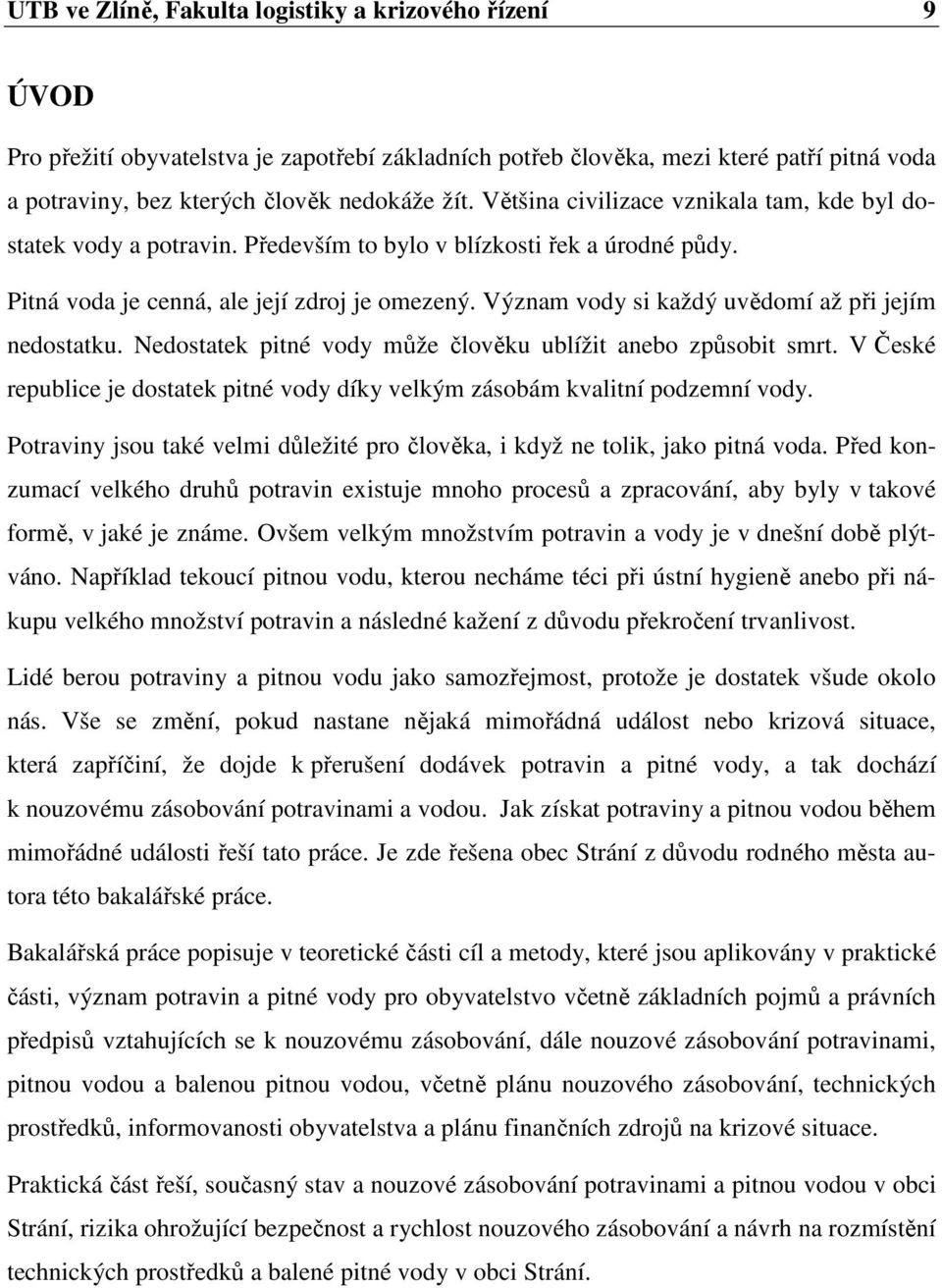 Význam vody si každý uvědomí až při jejím nedostatku. Nedostatek pitné vody může člověku ublížit anebo způsobit smrt.