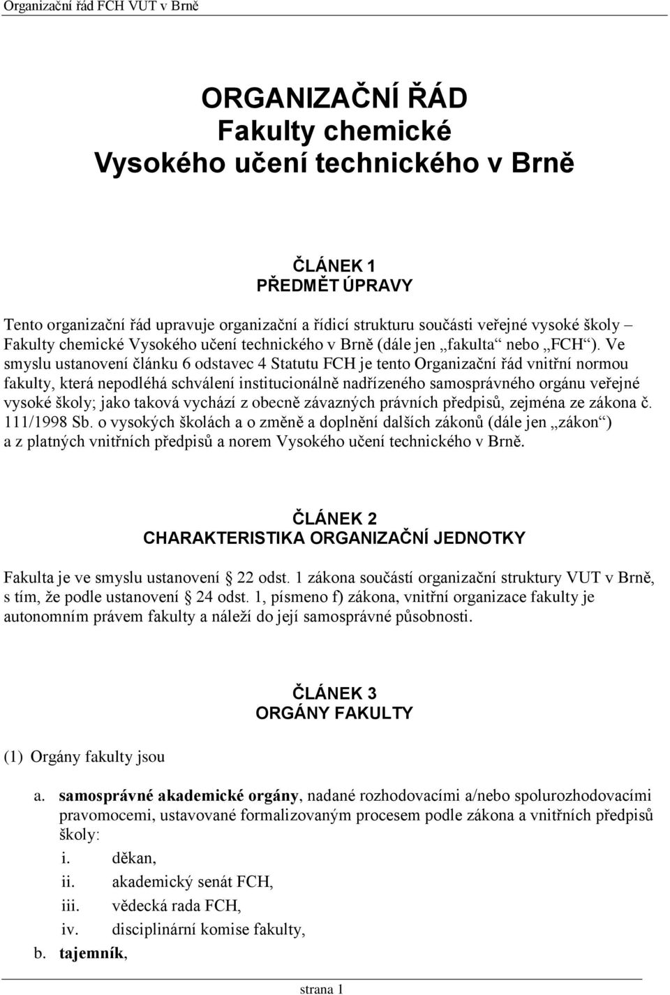 Ve smyslu ustanovení článku 6 odstavec 4 Statutu FCH je tento Organizační řád vnitřní normou fakulty, která nepodléhá schválení institucionálně nadřízeného samosprávného orgánu veřejné vysoké školy;