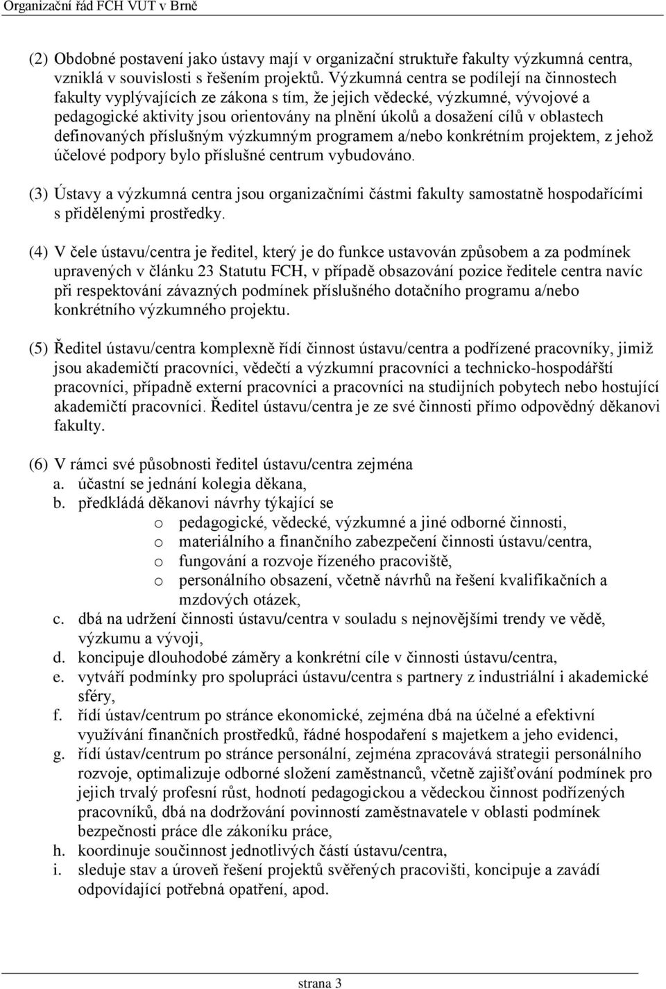 oblastech definovaných příslušným výzkumným programem a/nebo konkrétním projektem, z jehož účelové podpory bylo příslušné centrum vybudováno.