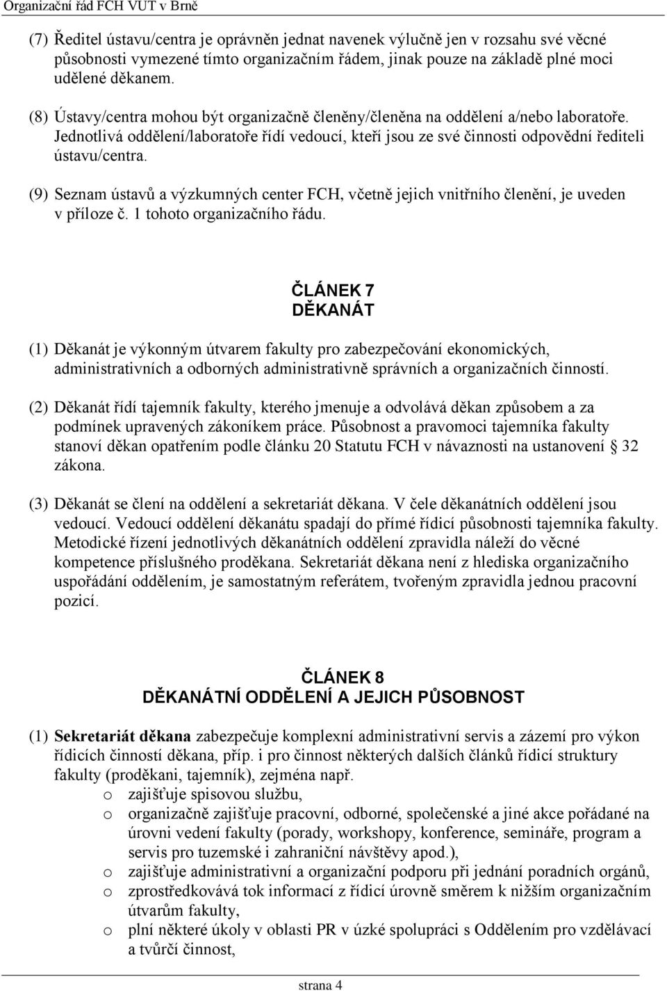 (9) Seznam ústavů a výzkumných center FCH, včetně jejich vnitřního členění, je uveden v příloze č. 1 tohoto organizačního řádu.