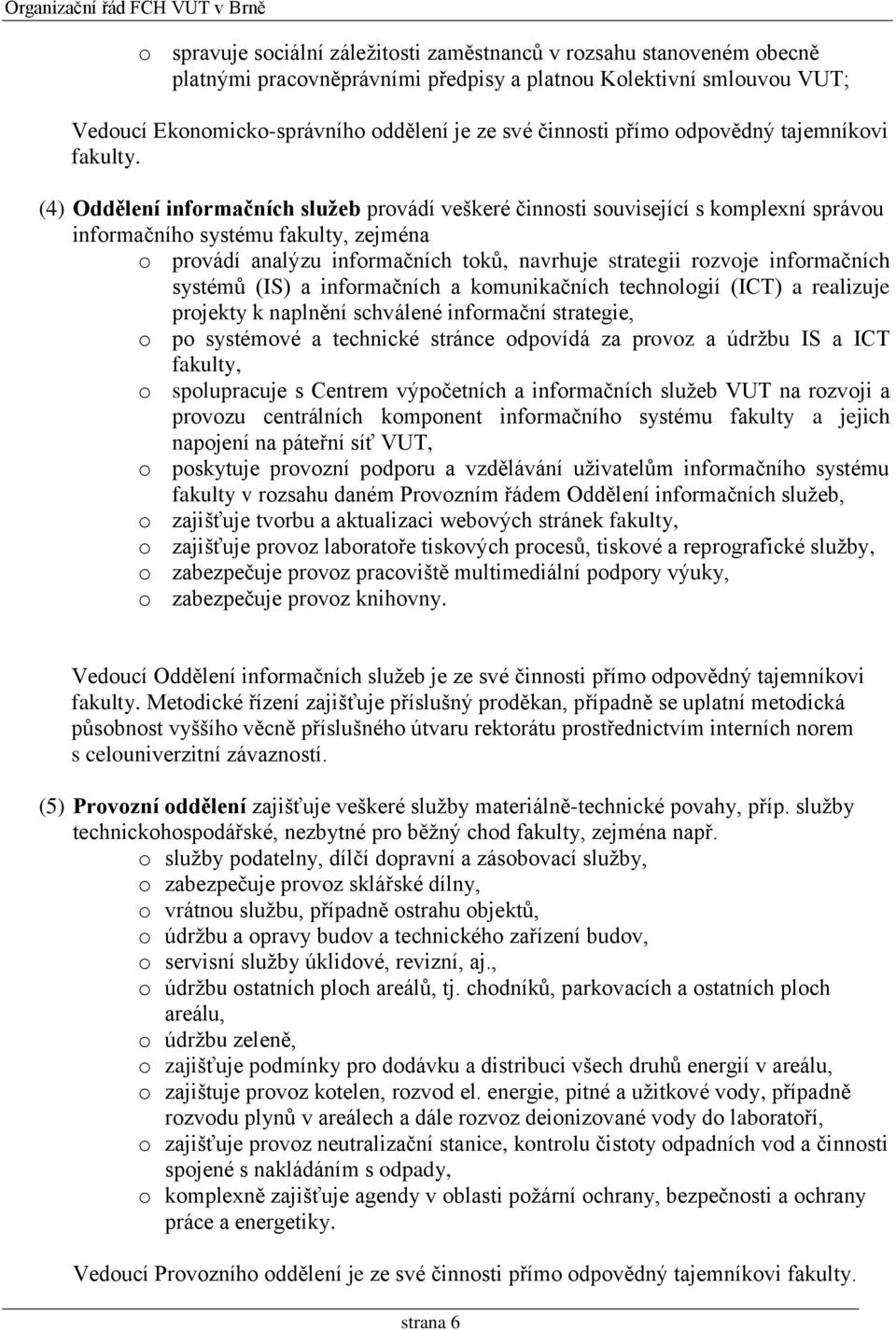 (4) Oddělení informačních služeb provádí veškeré činnosti související s komplexní správou informačního systému fakulty, zejména o provádí analýzu informačních toků, navrhuje strategii rozvoje