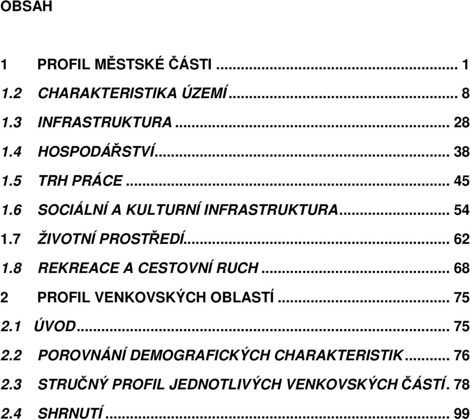 7 ŽIVOTNÍ PROSTEDÍ... 62 1.8 REKREACE A CESTOVNÍ RUCH... 68 2 PROFIL VENKOVSKÝCH OBLASTÍ... 75 2.