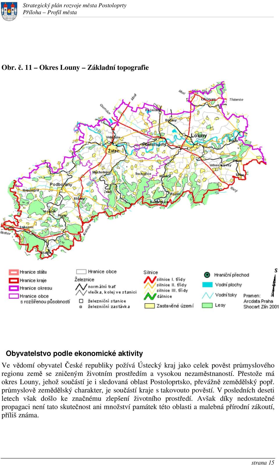 Pestože má okres Louny, jehož souástí je i sledovaná oblast Postoloprtsko, pevážn zemdlský pop.