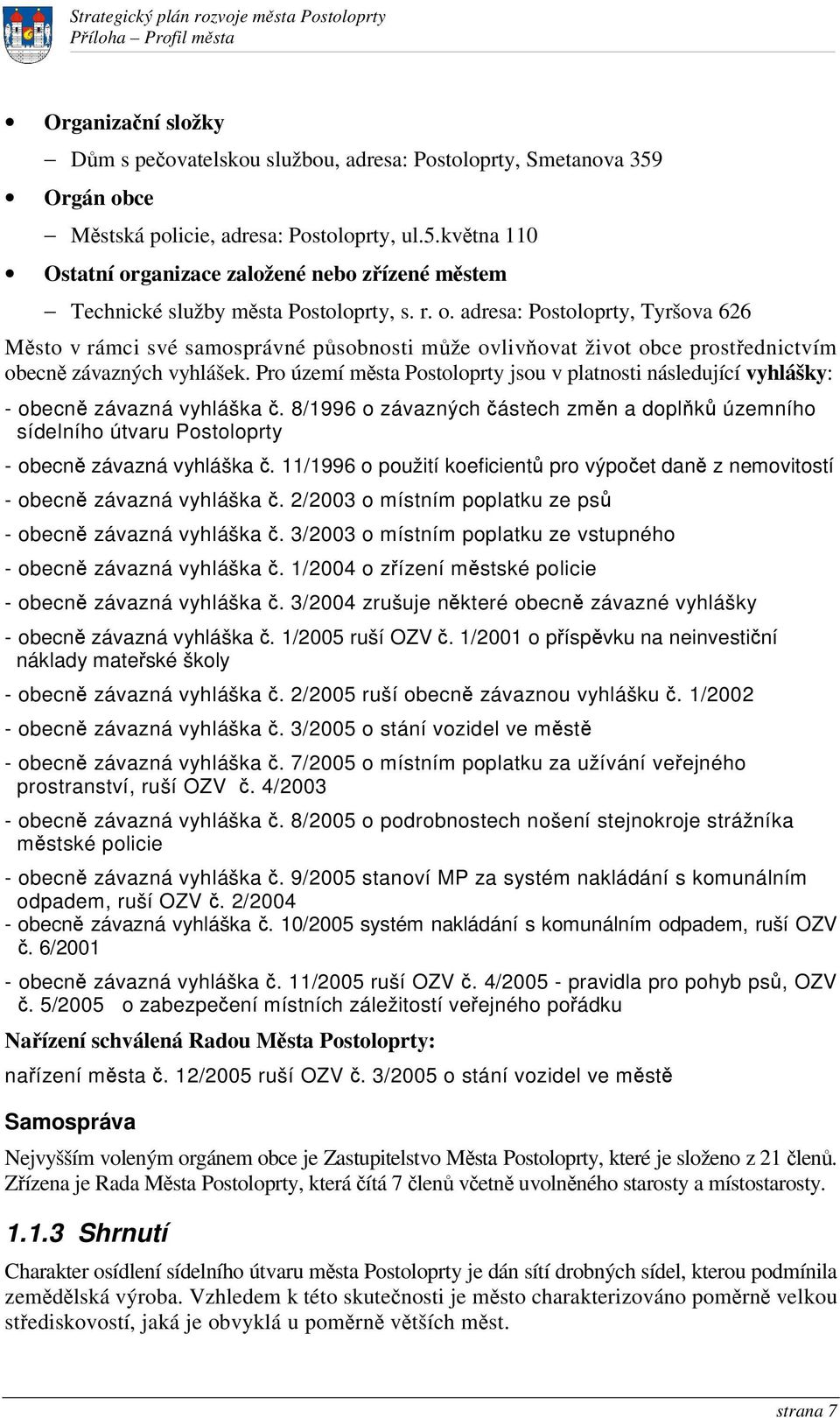 Pro území msta Postoloprty jsou v platnosti následující vyhlášky: - obecn závazná vyhláška. 8/1996 o závazných ástech zmn a doplk územního sídelního útvaru Postoloprty - obecn závazná vyhláška.