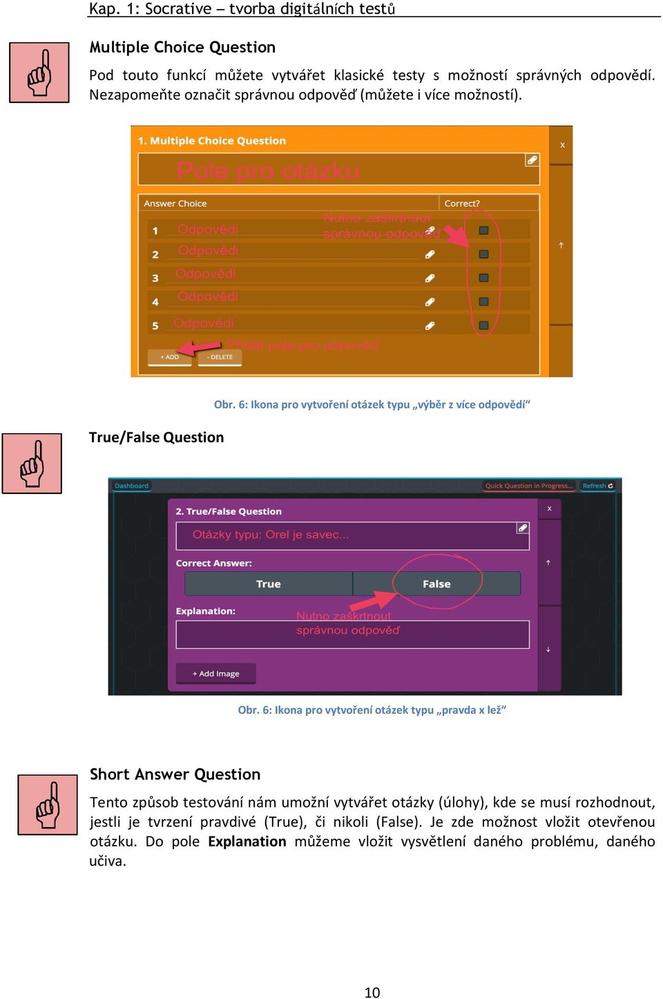 6: Ikona pro vytvoření otázek typu pravda x lež Short Answer Question Tento způsob testování nám umožní vytvářet otázky (úlohy), kde se musí rozhodnout,