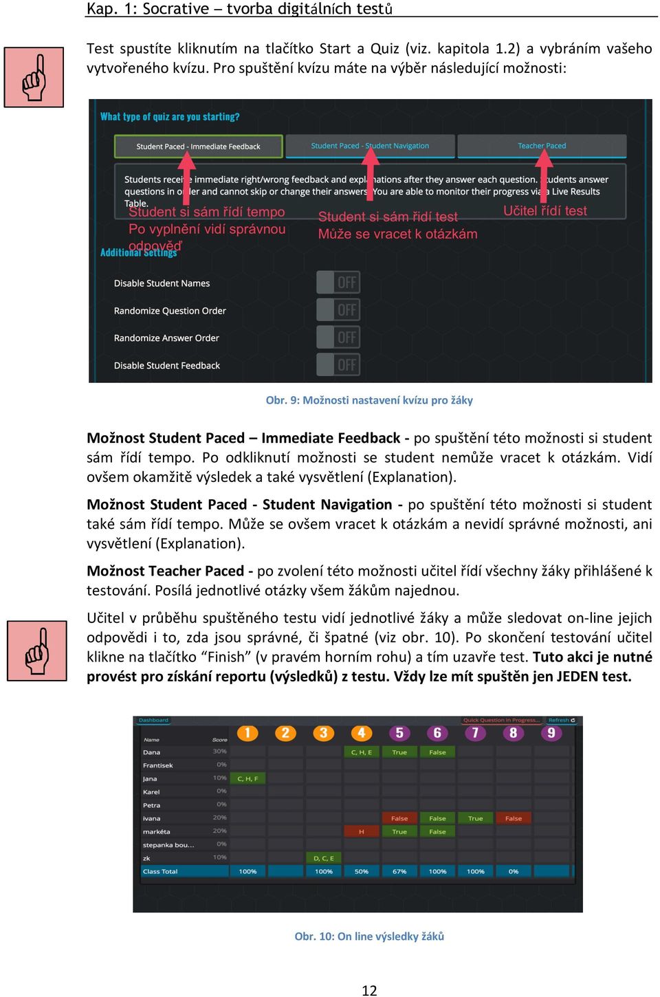 Po odkliknutí možnosti se student nemůže vracet k otázkám. Vidí ovšem okamžitě výsledek a také vysvětlení (Explanation).