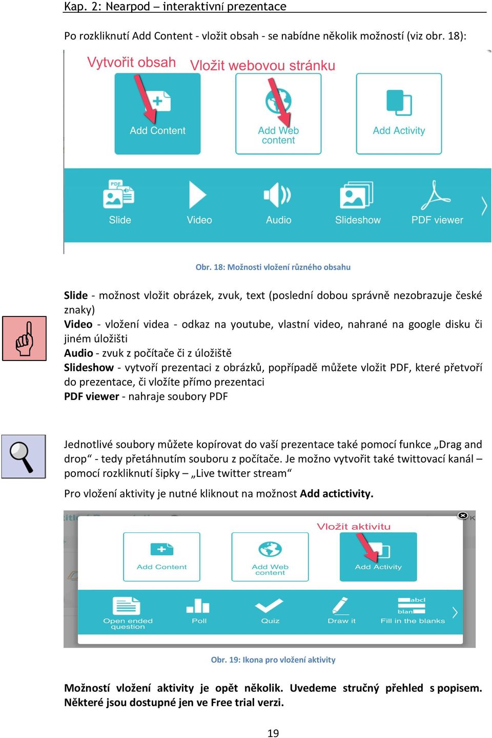 google disku či jiném úložišti Audio - zvuk z počítače či z úložiště Slideshow - vytvoří prezentaci z obrázků, popřípadě můžete vložit PDF, které přetvoří do prezentace, či vložíte přímo prezentaci