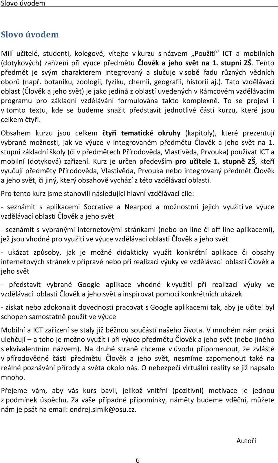 Tato vzdělávací oblast (Člověk a jeho svět) je jako jediná z oblastí uvedených v Rámcovém vzdělávacím programu pro základní vzdělávání formulována takto komplexně.