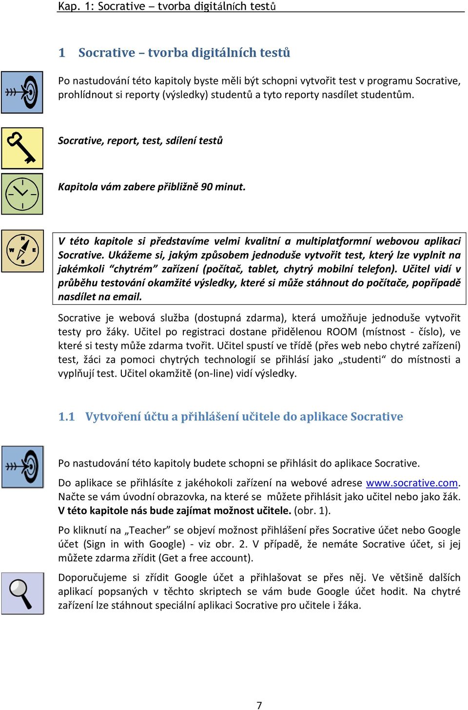 V této kapitole si představíme velmi kvalitní a multiplatformní webovou aplikaci Socrative.