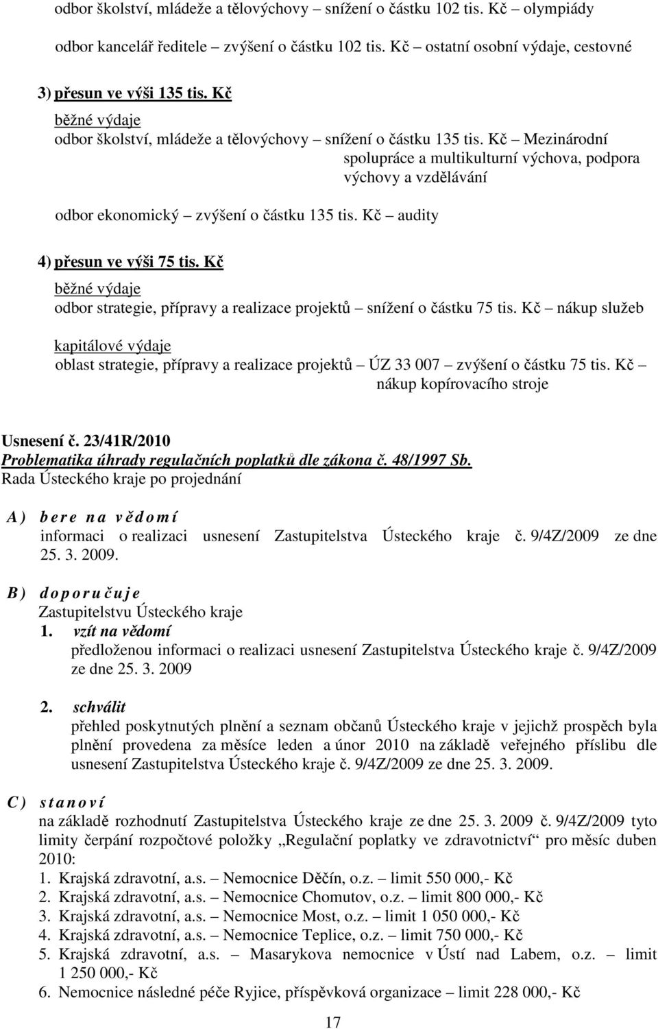 Kč Mezinárodní spolupráce a multikulturní výchova, podpora výchovy a vzdělávání odbor ekonomický zvýšení o částku 135 tis. Kč audity 4) přesun ve výši 75 tis.