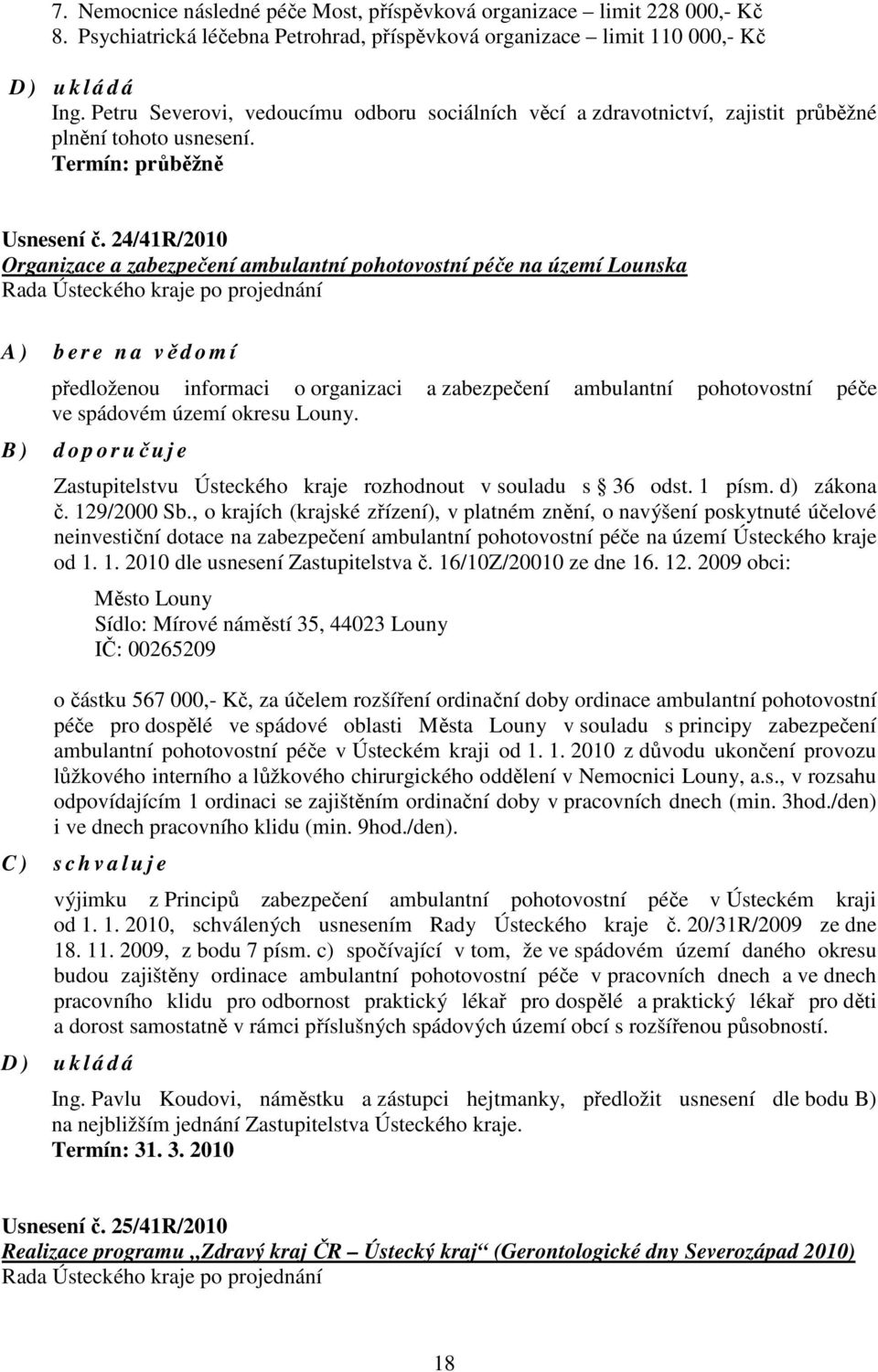 24/41R/2010 Organizace a zabezpečení ambulantní pohotovostní péče na území Lounska A ) B ) b e r e n a vědomí předloženou informaci o organizaci a zabezpečení ambulantní pohotovostní péče ve spádovém