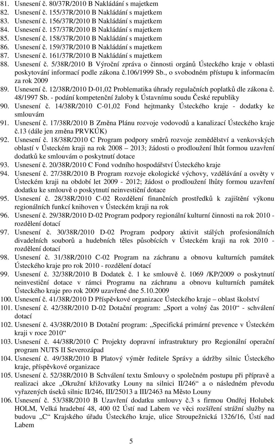 12/38R/2010 D-01,02 Problematika úhrady regulačních poplatků dle zákona č. 48/1997 Sb. - podání kompetenční žaloby k Ústavnímu soudu České republiky 90. Usnesení č.