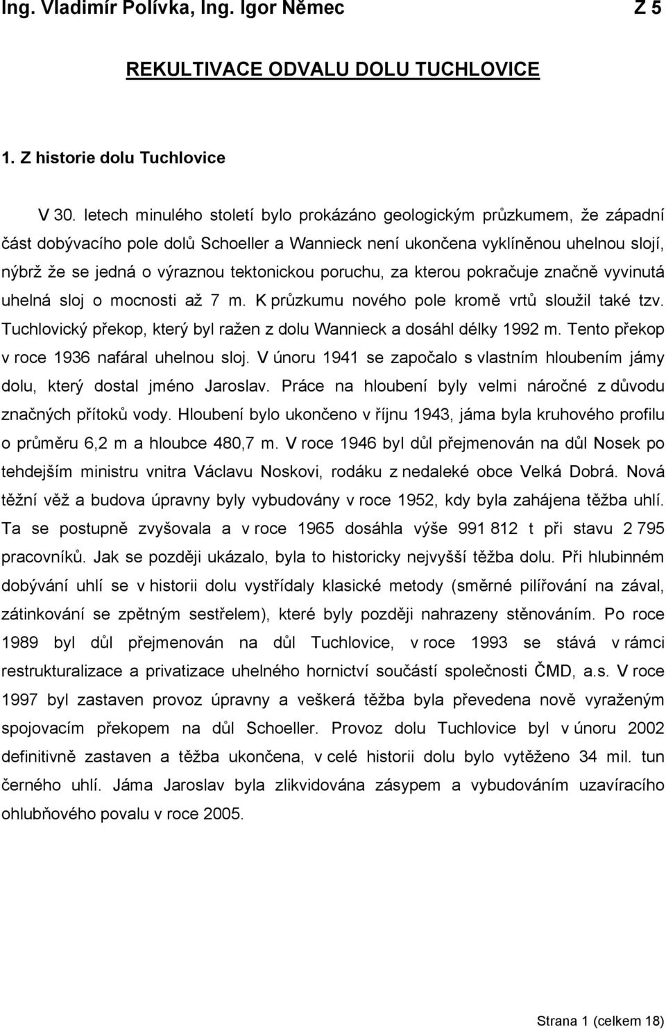 tektonickou poruchu, za kterou pokračuje značně vyvinutá uhelná sloj o mocnosti až 7 m. K průzkumu nového pole kromě vrtů sloužil také tzv.