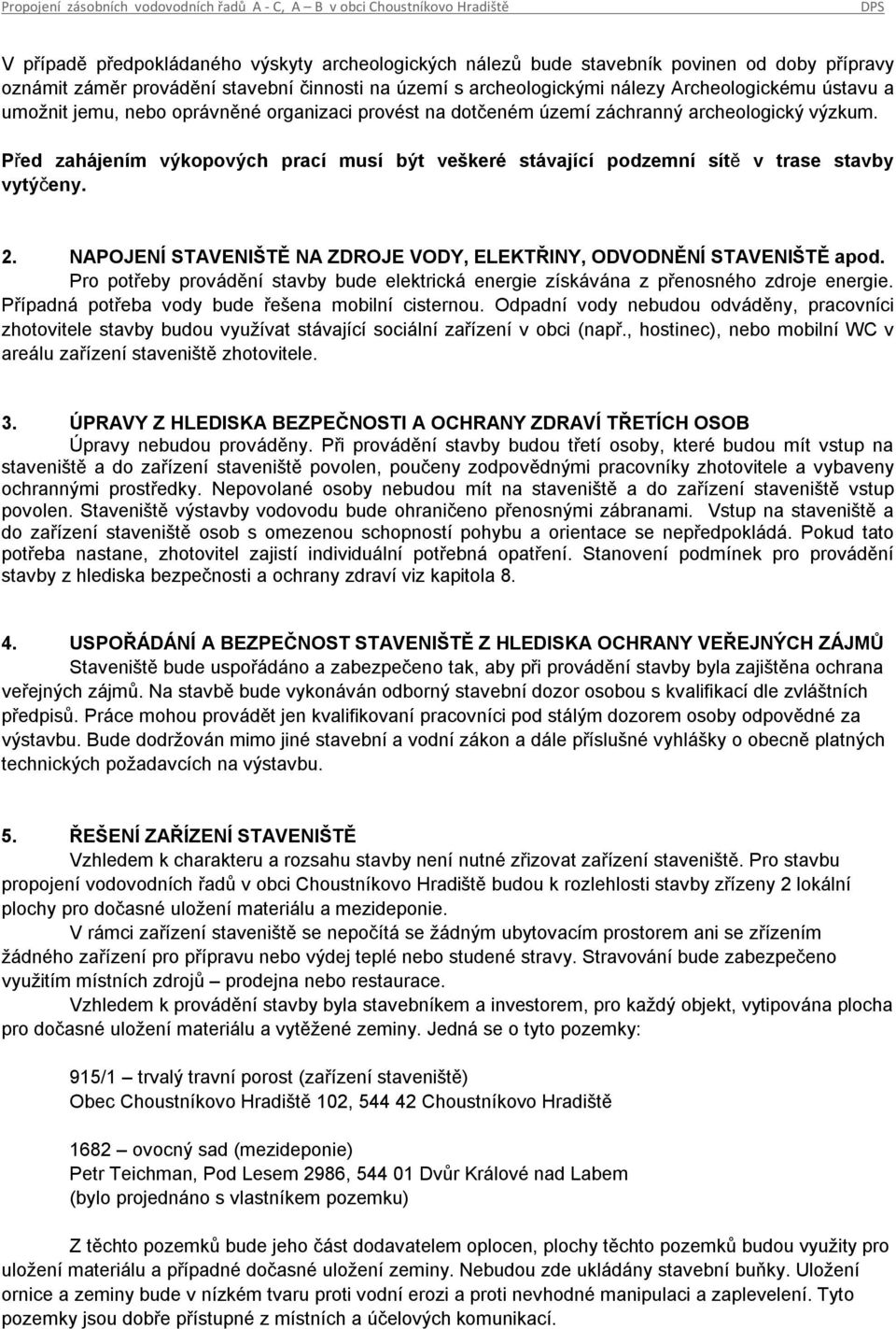 NAPOJENÍ STAVENIŠTĚ NA ZDROJE VODY, ELEKTŘINY, ODVODNĚNÍ STAVENIŠTĚ apod. Pro potřeby provádění stavby bude elektrická energie získávána z přenosného zdroje energie.