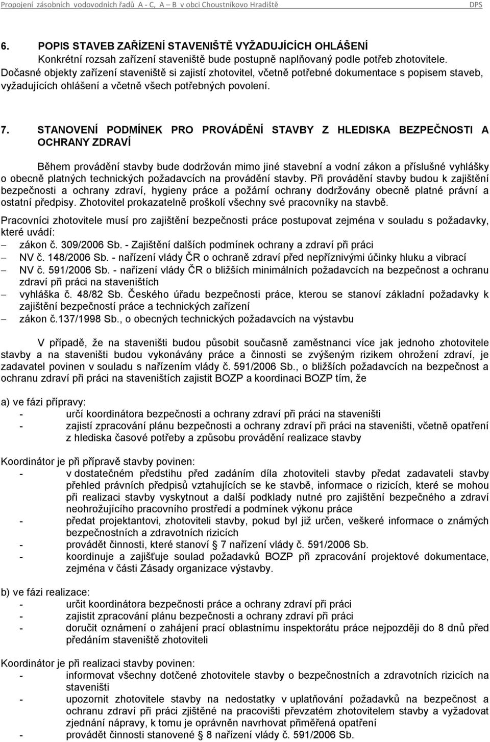 STANOVENÍ PODMÍNEK PRO PROVÁDĚNÍ STAVBY Z HLEDISKA BEZPEČNOSTI A OCHRANY ZDRAVÍ Během provádění stavby bude dodržován mimo jiné stavební a vodní zákon a příslušné vyhlášky o obecně platných