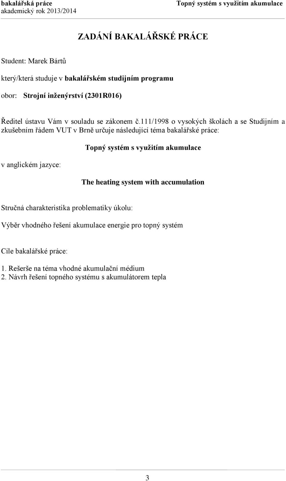 111/1998 o vysokých školách a se Studijním a zkušebním řádem VUT v Brně určuje následující téma bakalářské práce: v anglickém jazyce: Topný systém s využitím