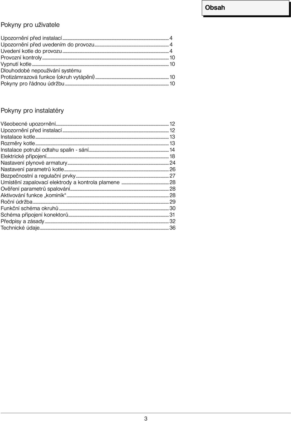 .. 12 Instalace kotle... 13 Rozměry kotle... 13 Instalace potrubí odtahu spalin - sání... 14 Elektrické připojení... 18 Nastavení plynové armatury... 24 Nastavení parametrů kotle.