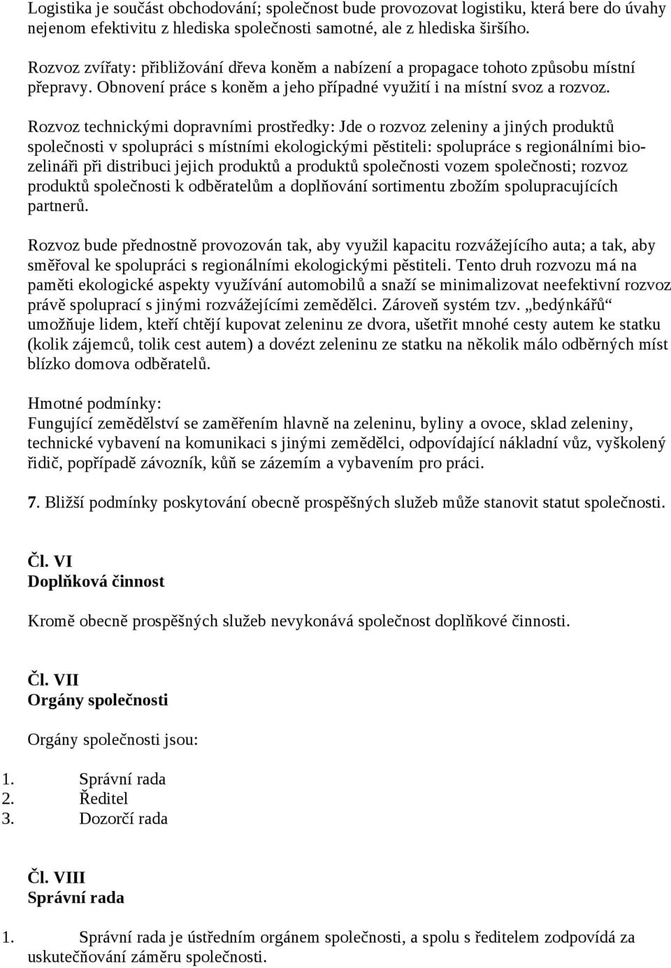 Rozvoz technickými dopravními prostředky: Jde o rozvoz zeleniny a jiných produktů společnosti v spolupráci s místními ekologickými pěstiteli: spolupráce s regionálními biozelináři při distribuci