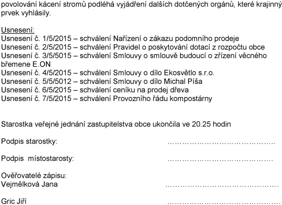 3/5/5015 schválení Smlouvy o smlouvě budoucí o zřízení věcného břemene E.ON Usnesení č. 4/5/2015 schválení Smlouvy o dílo Ekosvětlo s.r.o. Usnesení č. 5/5/5012 schválení Smlouvy o dílo Michal Píša Usnesení č.