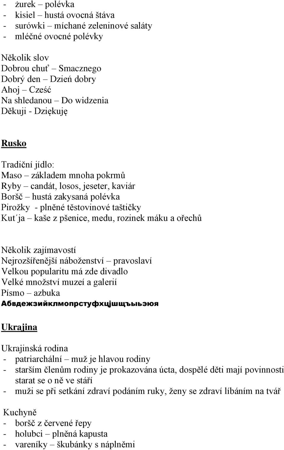 rozinek máku a ořechů Několik zajímavostí Nejrozšířenější náboženství pravoslaví Velkou popularitu má zde divadlo Velké množství muzeí a galerií Písmo azbuka Абвдежзийклмопрстуфхцјшщъыьэюя Ukrajina