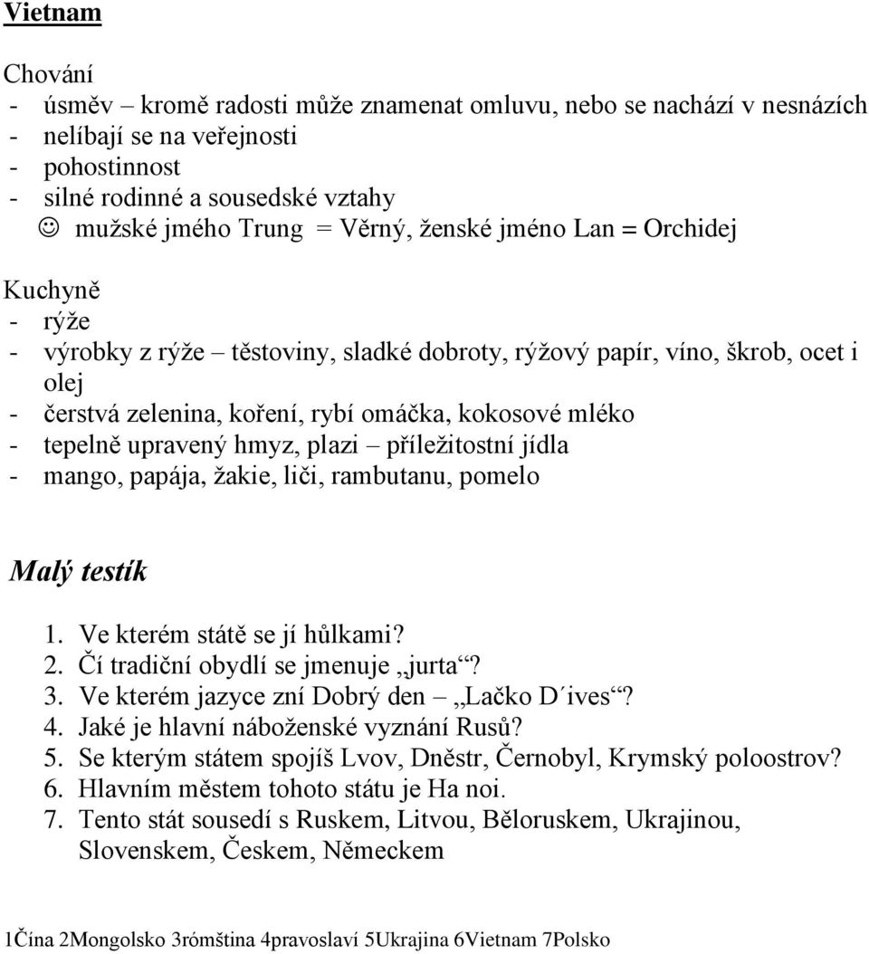 upravený hmyz, plazi příležitostní jídla - mango, papája, žakie, liči, rambutanu, pomelo Malý testík 1. Ve kterém státě se jí hůlkami? 2. Čí tradiční obydlí se jmenuje jurta? 3.