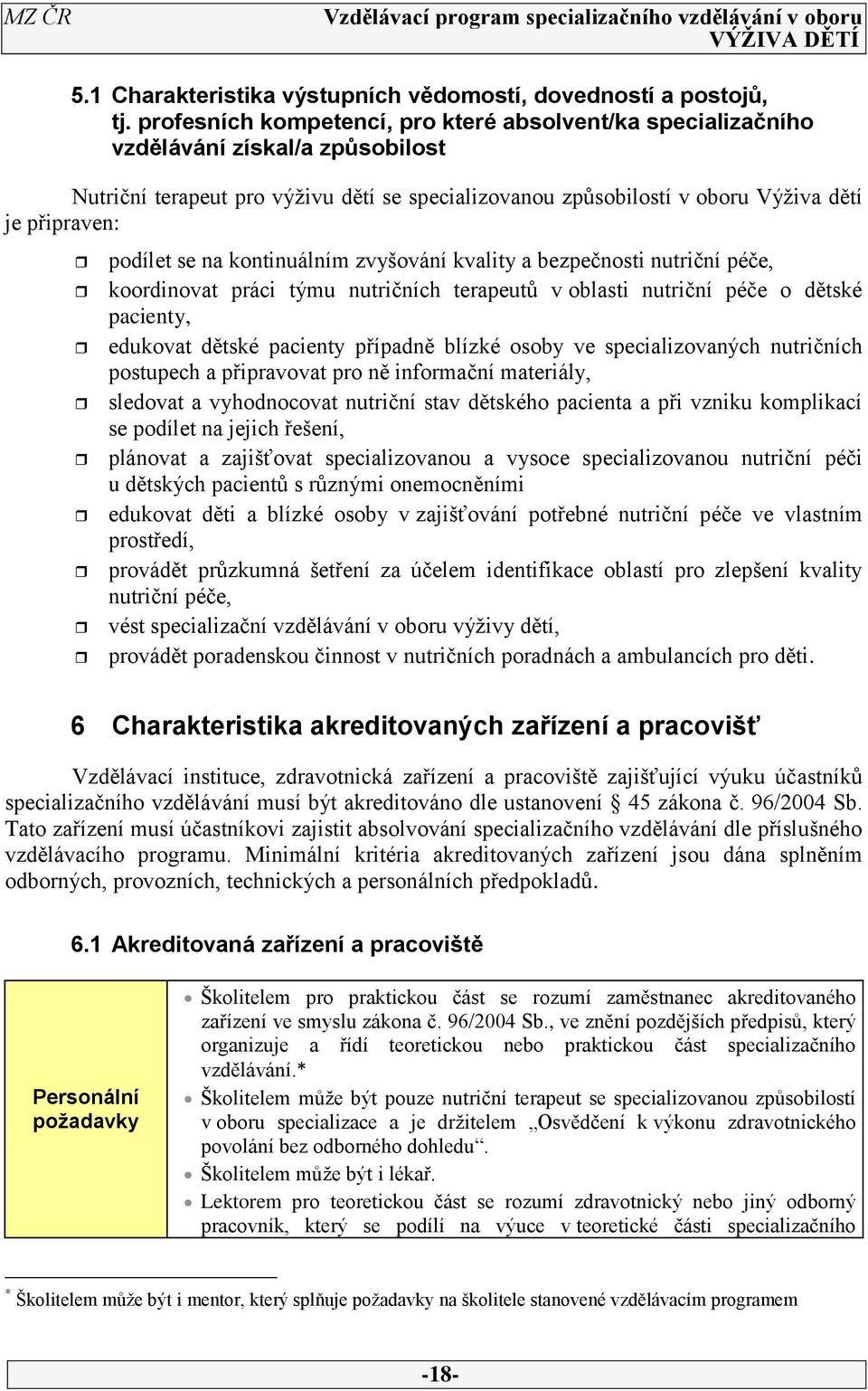 podílet se na kontinuálním zvyšování kvality a bezpečnosti nutriční péče, koordinovat práci týmu nutričních terapeutů v oblasti nutriční péče o dětské pacienty, edukovat dětské pacienty případně