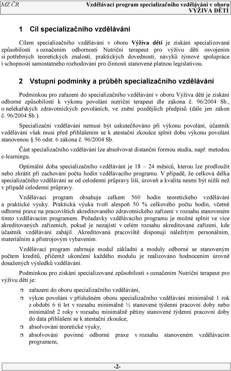 Vstupní podmínky a průběh specializačního vzdělávání Podmínkou pro zařazení do specializačního vzdělávání v oboru Výživa dětí je získání odborné způsobilosti k výkonu povolání nutriční terapeut dle