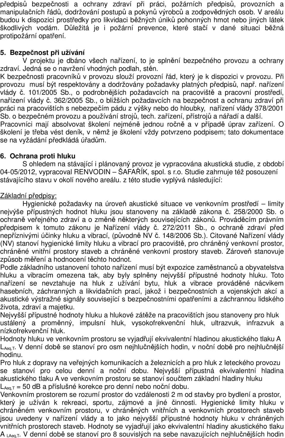 Důležitá je i požární prevence, které stačí v dané situaci běžná protipožární opatření. 5. Bezpečnost při užívání V projektu je dbáno všech nařízení, to je splnění bezpečného provozu a ochrany zdraví.