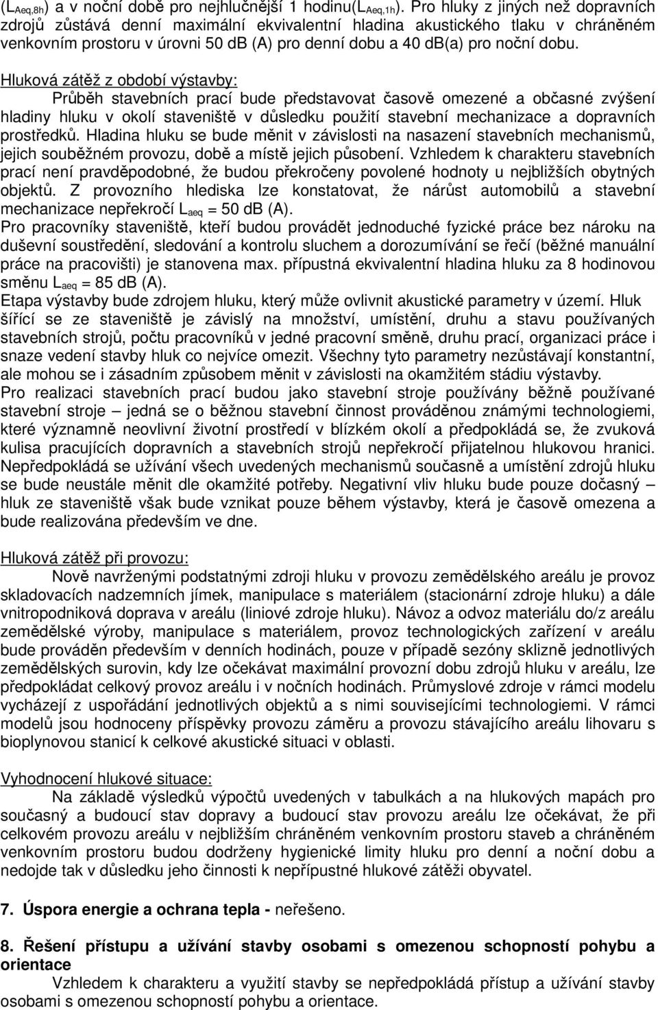 Hluková zátěž z období výstavby: Průběh stavebních prací bude představovat časově omezené a občasné zvýšení hladiny hluku v okolí staveniště v důsledku použití stavební mechanizace a dopravních