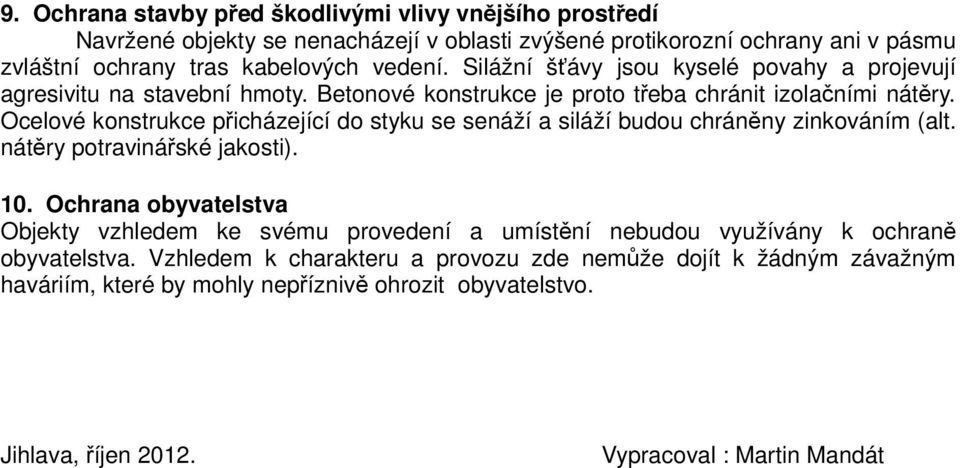 Ocelové konstrukce přicházející do styku se senáží a siláží budou chráněny zinkováním (alt. nátěry potravinářské jakosti). 10.