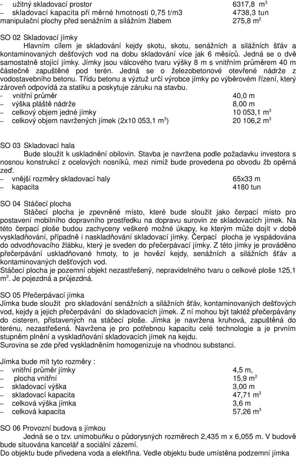 Jímky jsou válcového tvaru výšky 8 m s vnitřním průměrem 40 m částečně zapuštěné pod terén. Jedná se o železobetonové otevřené nádrže z vodostavebního betonu.