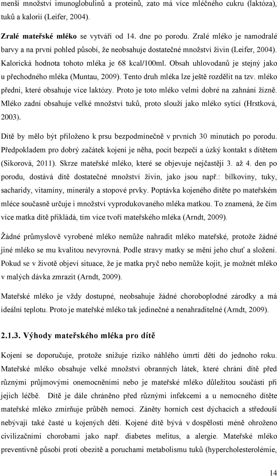 Obsah uhlovodanů je stejný jako u přechodného mléka (Muntau, 2009). Tento druh mléka lze ještě rozdělit na tzv. mléko přední, které obsahuje více laktózy.