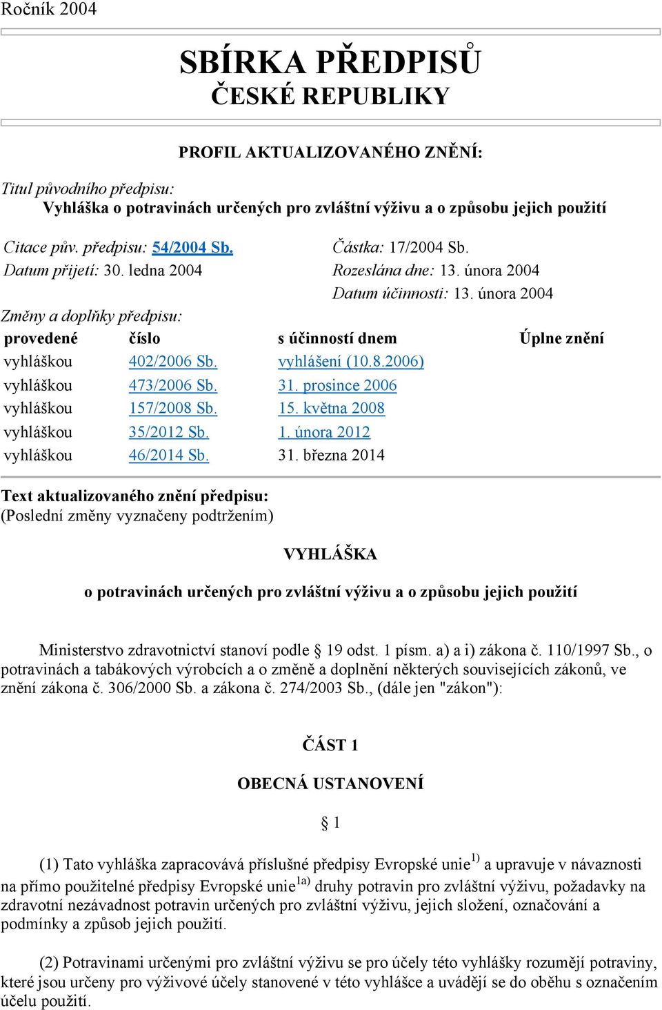 února 2004 Změny a doplňky předpisu: provedené číslo s účinností dnem Úplne znění vyhláškou 402/2006 Sb. vyhlášení (10.8.2006) vyhláškou 473/2006 Sb. 31. prosince 2006 vyhláškou 157