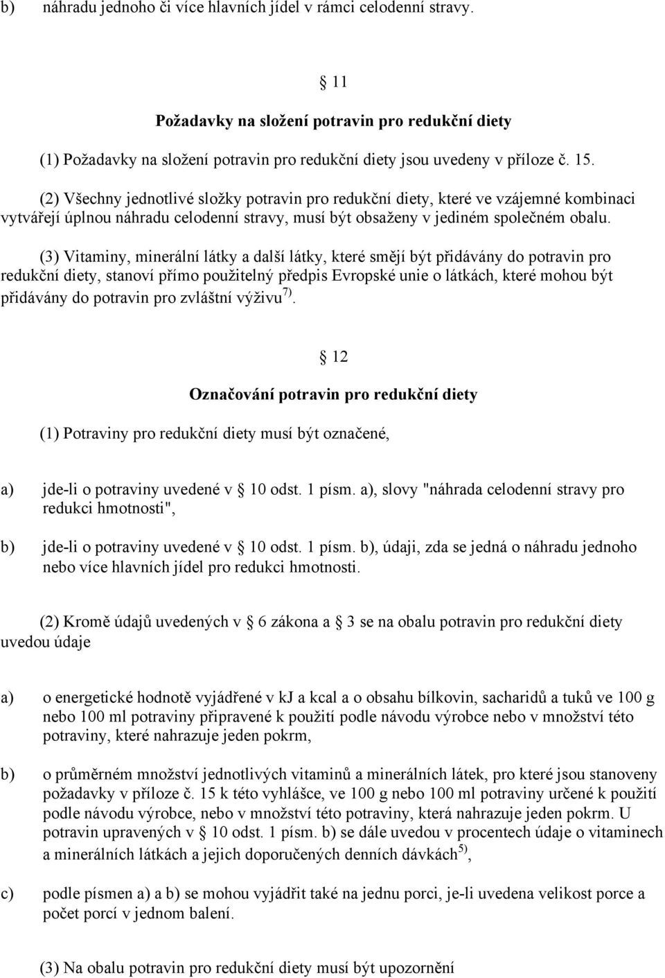 (3) Vitaminy, minerální látky a další látky, které smějí být přidávány do potravin pro redukční diety, stanoví přímo použitelný předpis Evropské unie o látkách, které mohou být přidávány do potravin