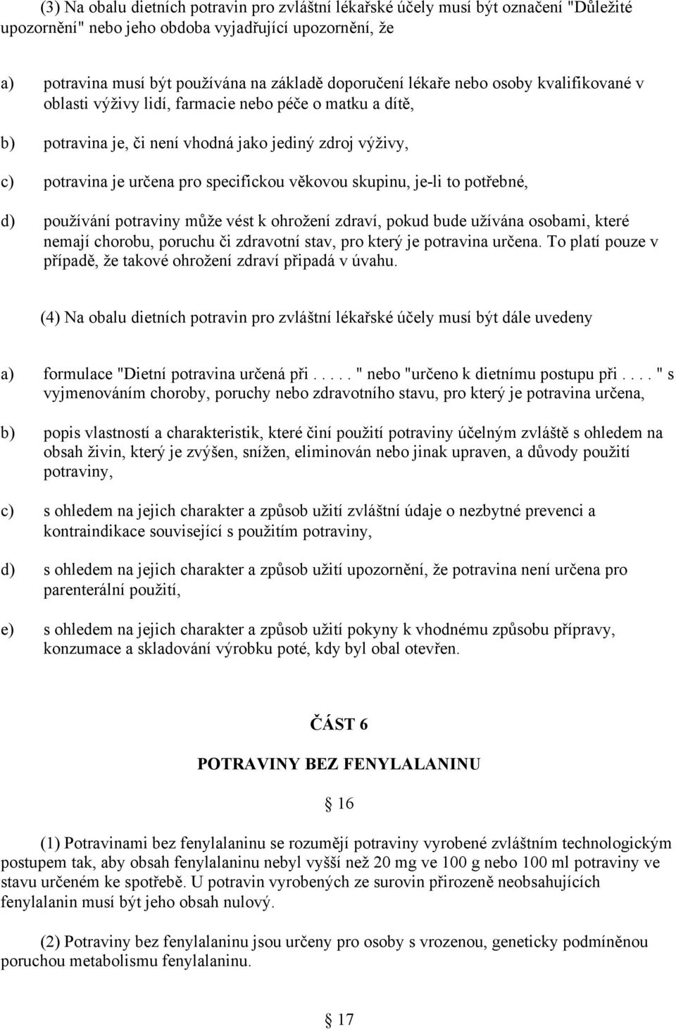 je-li to potřebné, používání potraviny může vést k ohrožení zdraví, pokud bude užívána osobami, které nemají chorobu, poruchu či zdravotní stav, pro který je potravina určena.