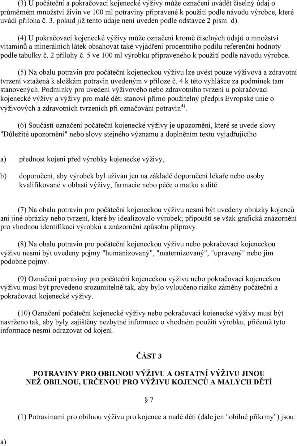 . (4) U pokračovací kojenecké výživy může označení kromě číselných údajů o množství vitaminů a minerálních látek obsahovat také vyjádření procentního podílu referenční hodnoty podle tabulky č.