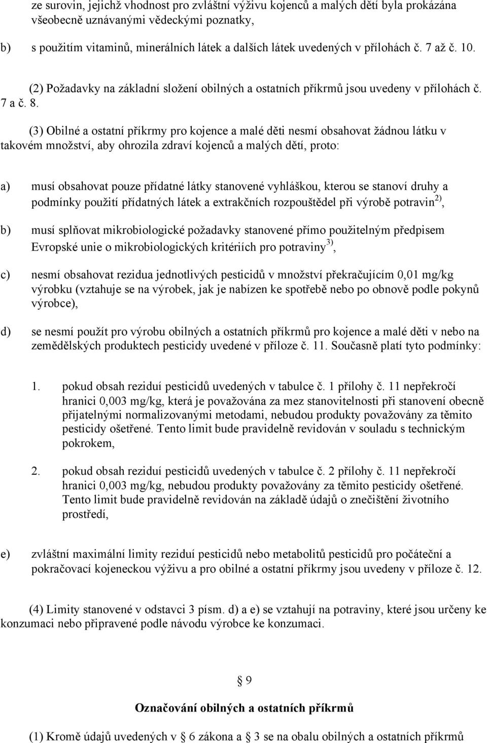 (3) Obilné a ostatní příkrmy pro kojence a malé děti nesmí obsahovat žádnou látku v takovém množství, aby ohrozila zdraví kojenců a malých dětí, proto: musí obsahovat pouze přídatné látky stanovené