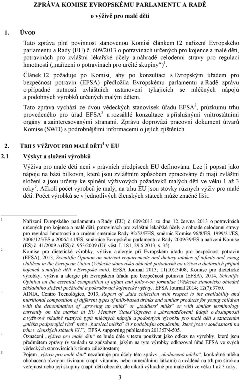 Článek 12 požaduje po Komisi, aby po konzultaci s Evropským úřadem pro bezpečnost potravin (EFSA) předložila Evropskému parlamentu a Radě zprávu o případné nutnosti zvláštních ustanovení týkajících