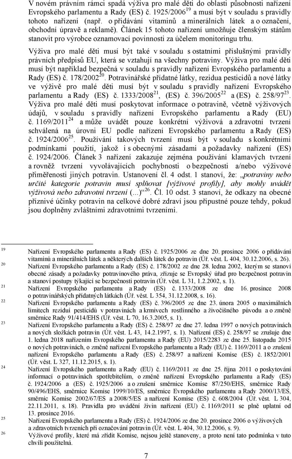 Článek 15 tohoto nařízení umožňuje členským státům stanovit pro výrobce oznamovací povinnosti za účelem monitoringu trhu.