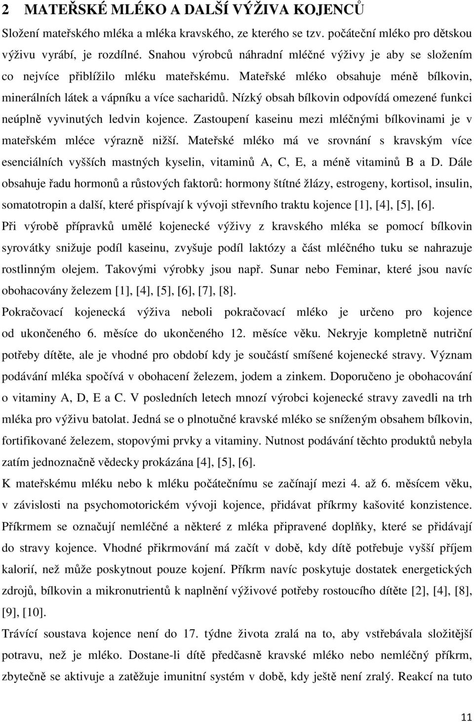 Nízký obsah bílkovin odpovídá omezené funkci neúplně vyvinutých ledvin kojence. Zastoupení kaseinu mezi mléčnými bílkovinami je v mateřském mléce výrazně nižší.