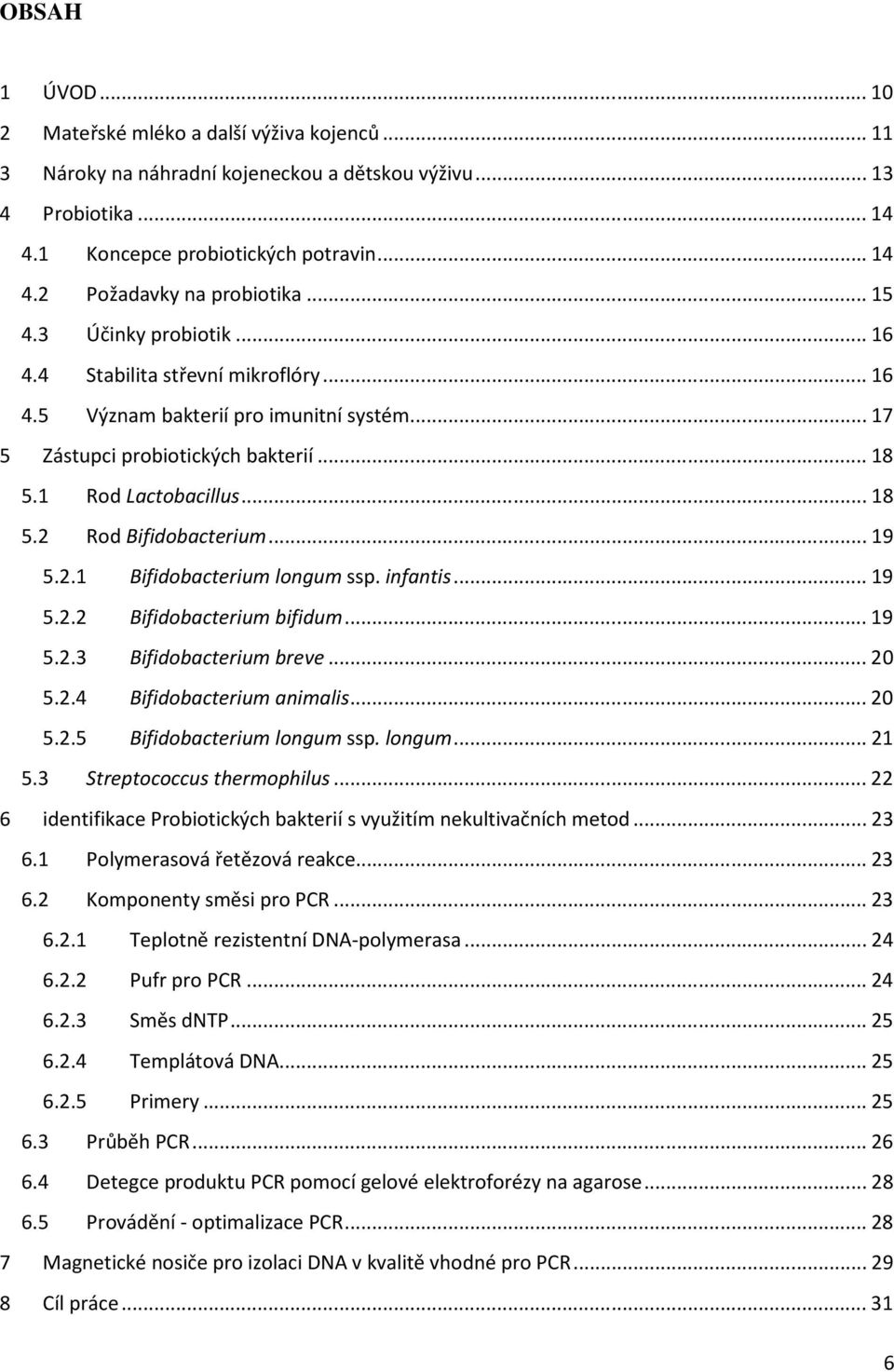 .. 19 5.2.1 Bifidobacterium longum ssp. infantis... 19 5.2.2 Bifidobacterium bifidum... 19 5.2.3 Bifidobacterium breve... 20 5.2.4 Bifidobacterium animalis... 20 5.2.5 Bifidobacterium longum ssp.